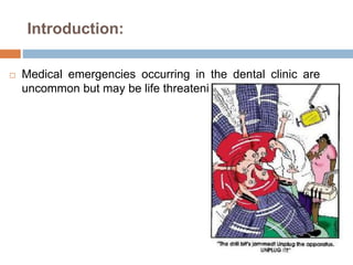 Introduction:
 Medical emergencies occurring in the dental clinic are
uncommon but may be life threatening.
 