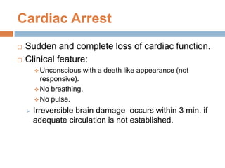 Can be due to
 Ventricular fibrillation accounts for most cardiac
arrests
 Myocardial infarction
 Hypoxia
 Drug overdo...