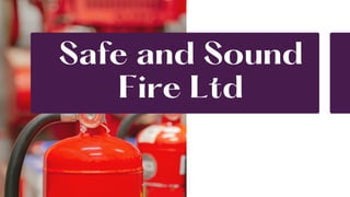 Safe and Sound
Fire Ltd
 