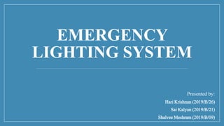 EMERGENCY
LIGHTING SYSTEM
Presented by:
Hari Krishnan (2019/B/26)
Sai Kalyan (2019/B/21)
Shalvee Meshram (2019/B/09)
 