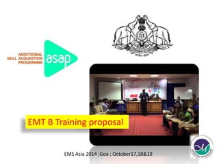 EMT B Training proposal 
EMS Asia 2014 ;Goa ; October17,18&19 
 