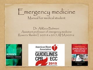 Emergency medicine
Manual for medical student
Dr. AliReza Bahmani
Assistant professor of emergency medicine
Rosen’s 2018illanitniT &’ s 2016AHA &2015
 