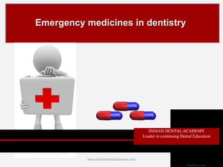 Emergency medicines in dentistry
INDIAN DENTALACADEMY
Leader in continuing Dental Education
www.indiandentalacademy.com
 