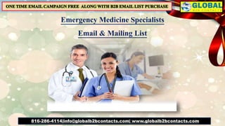 Emergency Medicine Specialists
Email & Mailing List
816-286-4114|info@globalb2bcontacts.com| www.globalb2bcontacts.com
 