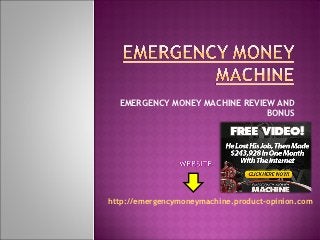 EMERGENCY MONEY MACHINE REVIEW AND
                               BONUS




http://emergencymoneymachine.product-opinion.com
 