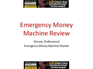Emergency Money
 Machine Review
       Honest, Professional
 Emergency Money Machine Review
 