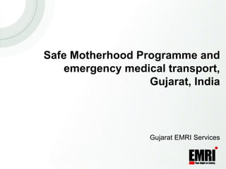 Safe Motherhood Programme and emergency medical transport, Gujarat, India Gujarat EMRI Services 
