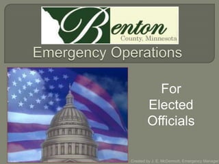 For
Elected
Officials
Created by J. E. McDermott, Emergency Manager

 
