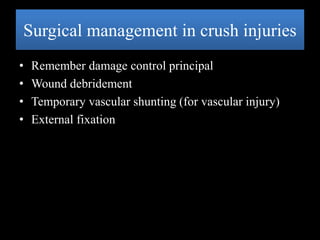 Surgical management in crush injuries
• Remember damage control principal
• Wound debridement
• Temporary vascular shunting (for vascular injury)
• External fixation
 