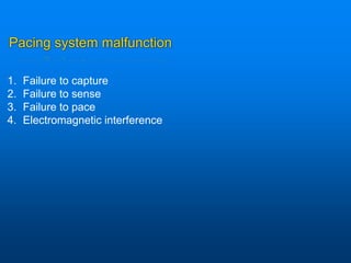 Pacing system malfunction
1. Failure to capture
2. Failure to sense
3. Failure to pace
4. Electromagnetic interference
 