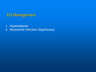 ED Management
1. Hyperkalemia
2. Myocardial infarction (Sgarbossa)
 