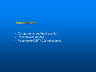 Introduction
• Components and lead position
• Pacemakers modes
• Pacemaker/CRT/ICD indications
 