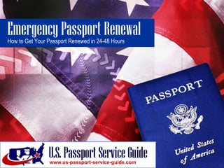 Emergency Passport Renewal How to Get Your Passport Renewed in 24-48 Hours www.us-passport-service-guide.com 