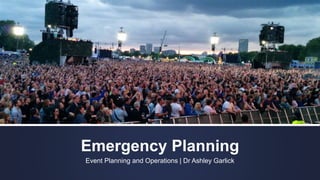 Emergency Planning
Event Planning and Operations | Dr Ashley Garlick
 