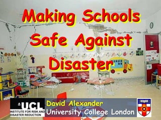 Making Schools
Safe Against
Disaster
David Alexander
University College London
 