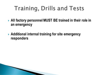  All factory personnel MUST BE trained in their role in
an emergency
 Additional internal training for site emergency
responders
 