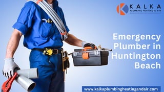 Emergency
Plumber in
Huntington
Beach
www.kalkaplumbingheatingandair.com
 