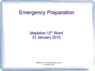 Emergency Preparation


    Mapleton 12th Ward
     31 January 2010




       Mapleton 12th Ward Emergency Prep   1
                31 January 2010
 