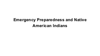 Emergency Preparedness and Native
American Indians

 