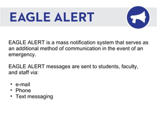 <ul><li>EAGLE ALERT is a mass notification system that serves as an additional method of communication in the event of an ...