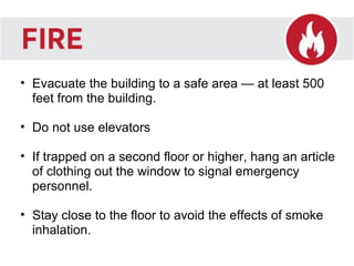 Evacuate the building to a safe area — at least 500 feet from the building. Do not use elevators If trapped on a second floor or higher, hang an article of clothing out the window to signal emergency personnel. Stay close to the floor to avoid the effects of smoke inhalation. 