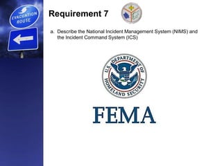 Requirement 7
a. Describe the National Incident Management System (NIMS) and
the Incident Command System (ICS)
 