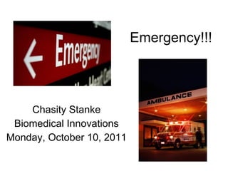 Emergency!!! Chasity Stanke Biomedical Innovations Monday, October 10, 2011 