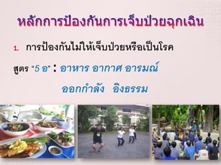 1.   การป้องกันไม่ให้เจ็บป่วยหรือเป็นโรค
สูตร “5 อ” : อาหาร อากาศ อารมณ์
             ออกกาลัง อิงธรรม
 