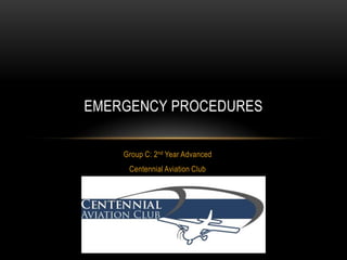 Group C: 2nd Year Advanced Centennial Aviation Club Emergency procedures 