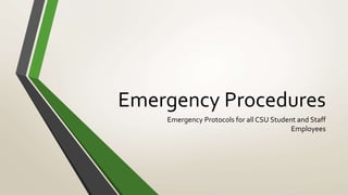 Emergency Procedures
Emergency Protocols for all CSU Student and Staff
Employees
 