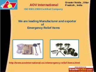 AOV International
ISO 9001:2008 Certified Company
Greater Noida , Uttar
Pradesh , India
We are leading Manufacturer and exporter
of
Emergency Relief Items
http://www.aovinternational.co.in/emergency-relief-items.html
 