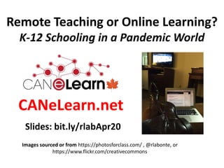 Remote Teaching or Online Learning?
K-12 Schooling in a Pandemic World
Images sourced or from https://photosforclass.com/ , @rlabonte, or
https://www.flickr.com/creativecommons
CANeLearn.net
Slides: bit.ly/rlabApr20
 