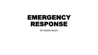 EMERGENCY
RESPONSE
BY HIKAM FALAHI
 