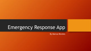 Emergency Response App
By Marcus Reveles
 