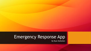 Emergency Response App
By Ryan McMullen
 