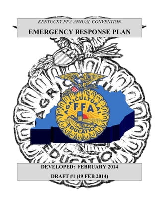 KENTUCKY FFA ANNUAL CONVENTION
EMERGENCY RESPONSE PLAN
DEVELOPED: FEBRUARY 2014
DRAFT #1 (19 FEB 2014)
 