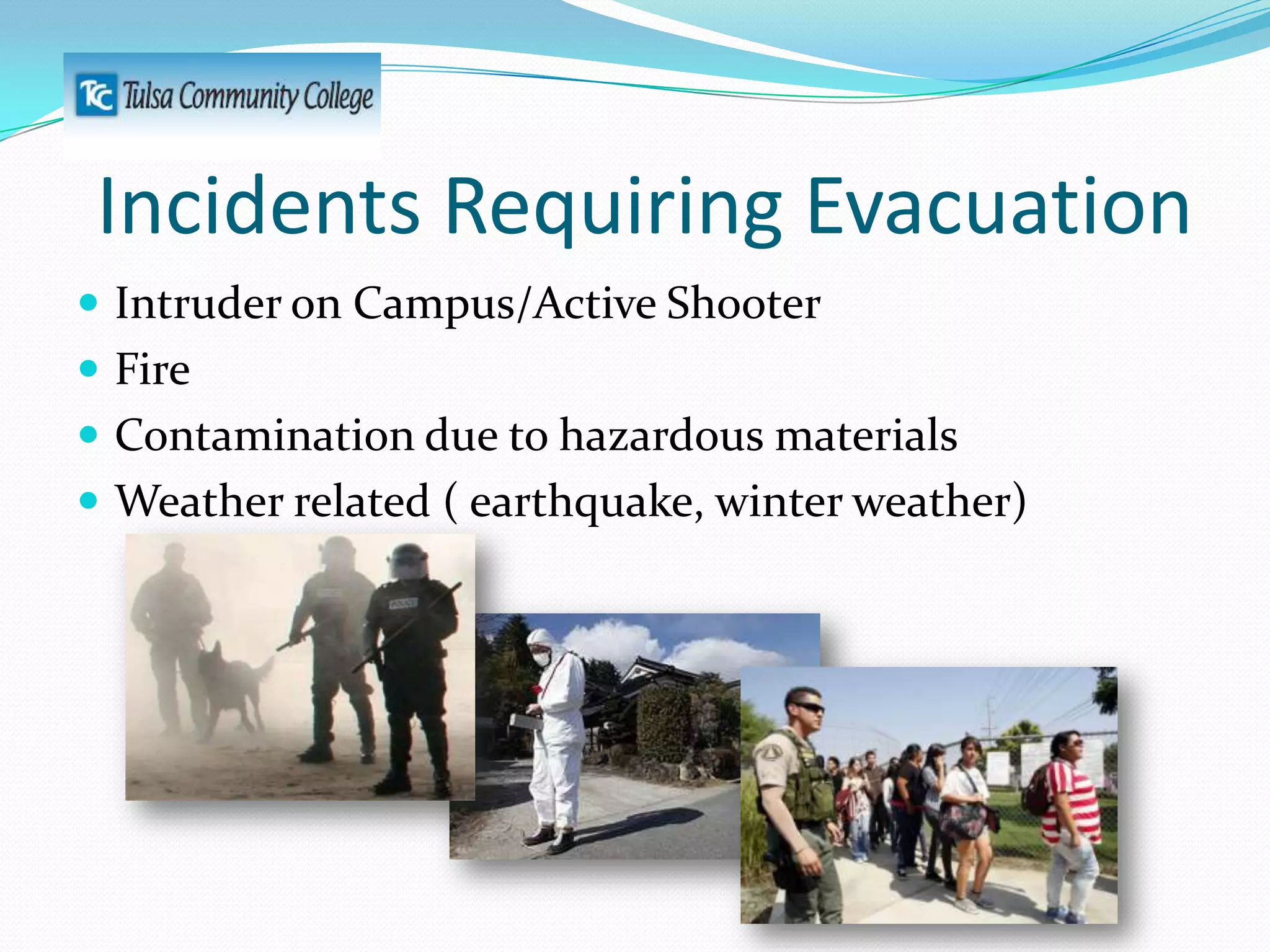Incidents Requiring Evacuation
 Intruder on Campus/Active Shooter
 Fire
 Contamination due to hazardous materials
 Weather related ( earthquake, winter weather)

 