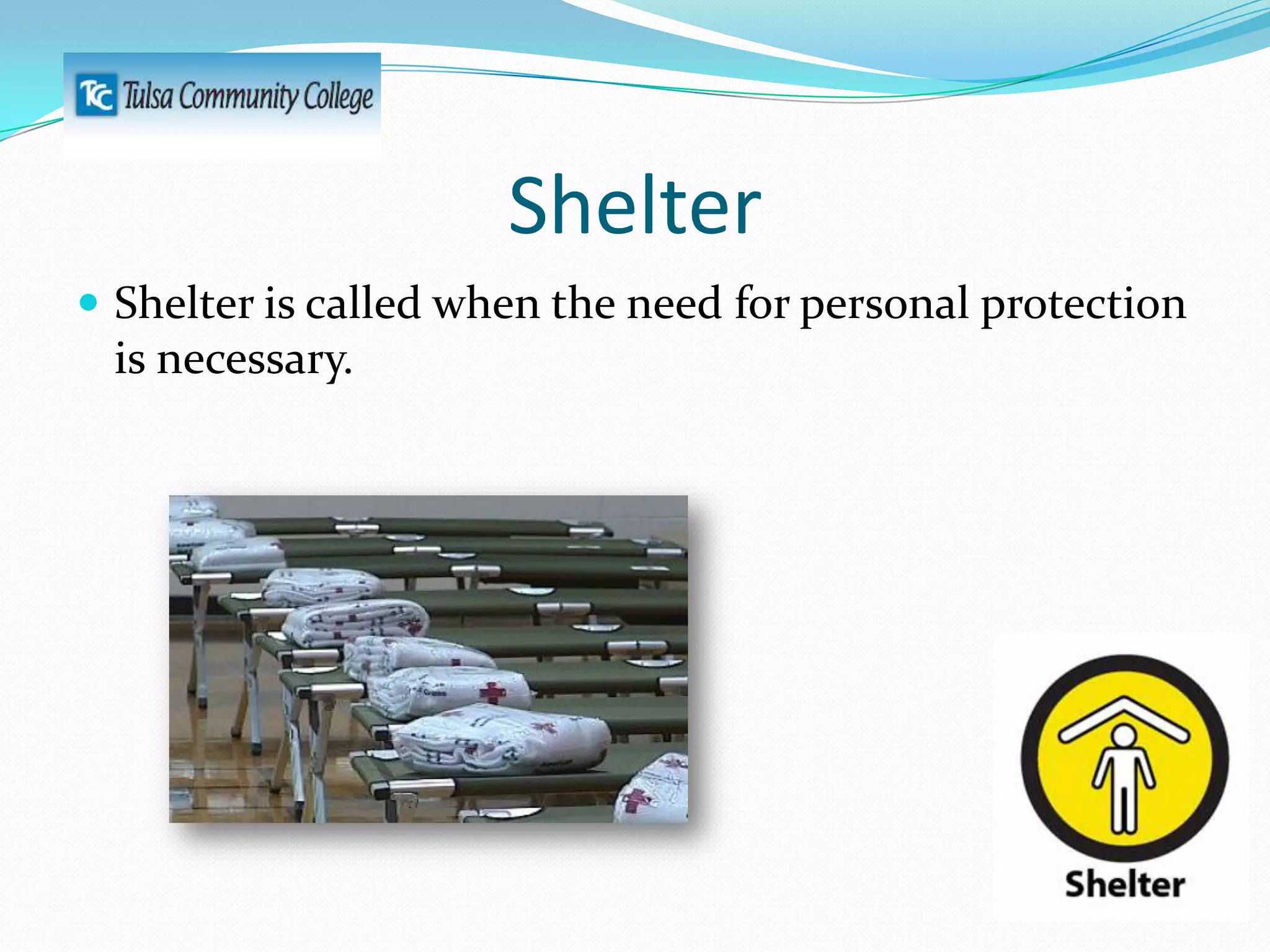Shelter
 Shelter is called when the need for personal protection

is necessary.

 