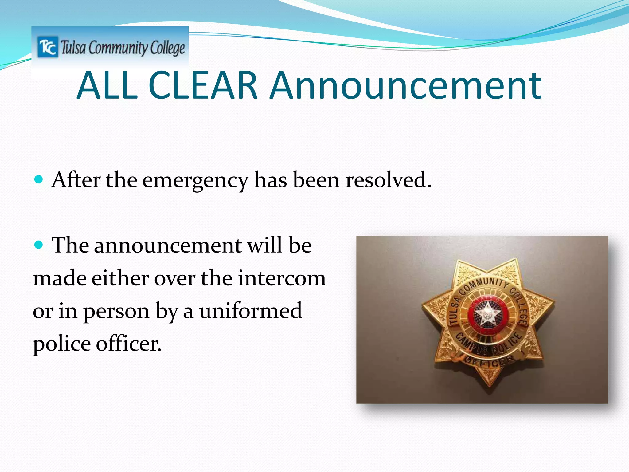 ALL CLEAR Announcement
 After the emergency has been resolved.
 The announcement will be

made either over the intercom
or in person by a uniformed
police officer.

 