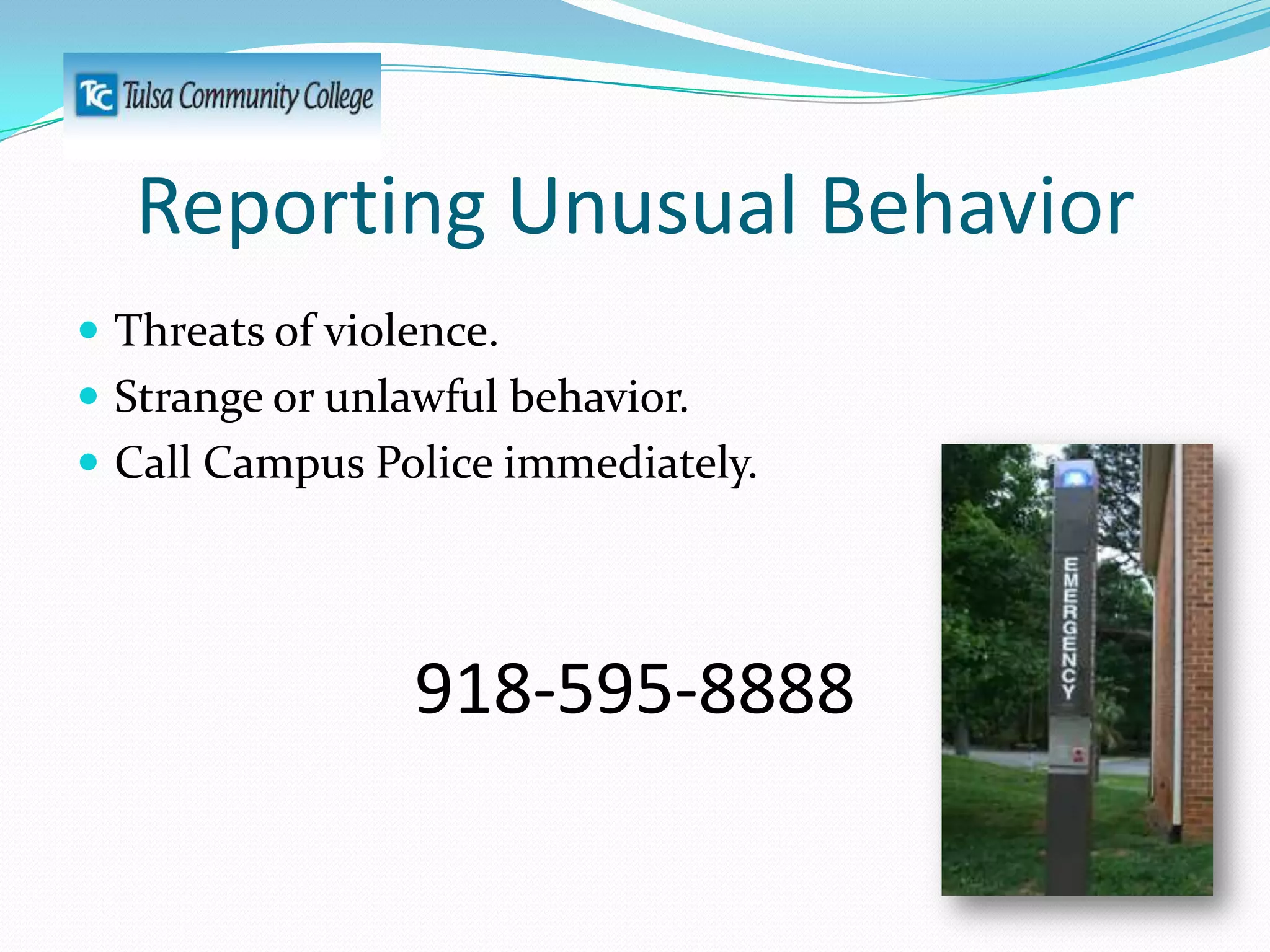 Reporting Unusual Behavior
 Threats of violence.
 Strange or unlawful behavior.
 Call Campus Police immediately.

918-595-8888

 