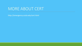 MORE ABOUT CERT
http://emergency.ucsb.edu/cert.html
 