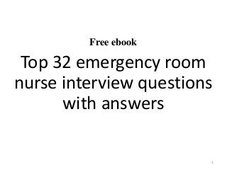 Free ebook
Top 32 emergency room
nurse interview questions
with answers
1
 