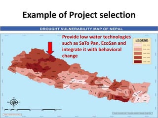 Example of Project selection
Provide low water technologies
such as SaTo Pan, EcoSan and
integrate it with behavioral
change
 