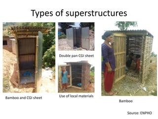 Types of superstructures
Bamboo and CGI sheet
Double pan CGI sheet
Use of local materials
Source: ENPHO
Bamboo
 