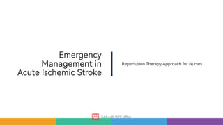 Emergency
Managementin
AcuteIschemicStroke
Repe usion erapyApproachforNurses
 