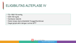 risqi.rakhman@gmail.com
ELIGIBILITASALTEPLASEIV
•
•
•
•
•
TD185/110mmHg
GDS50mg/dL
Gambaraniskemik
DalamterapiobatantiplateletTunggal/kombinasi
GagalginjakakhirdengannormalaPTT
 
