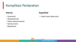 risqi.rakhman@gmail.com
KomplikasiPerdarahan
Internal
•
•
•
•
•
Intracranial
Retroperitoneal
TraktusGastrointestinal
Genitourinaria
Respiratoria
Supe isial
•Lokasiinsersiaksesvena
 