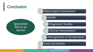 risqi.rakhman@gmail.com
Conclusion
NeurologicalAssessment
NIHSS
DiagnosticStudies
ClinicalInterpretation
ManagementofComplication
CareCoordinator
Specialized
Skillto be
Gained
 