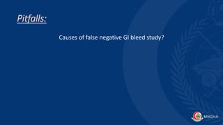 Pitfalls:
Causes of false negative GI bleed study?
 