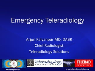 Emergency Teleradiology
Arjun Kalyanpur MD, DABR
Chief Radiologist
Teleradiology Solutions
 